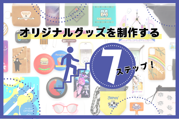 オリジナルグッズ制作業者に依頼するときの7ステップ！業者の選び方も