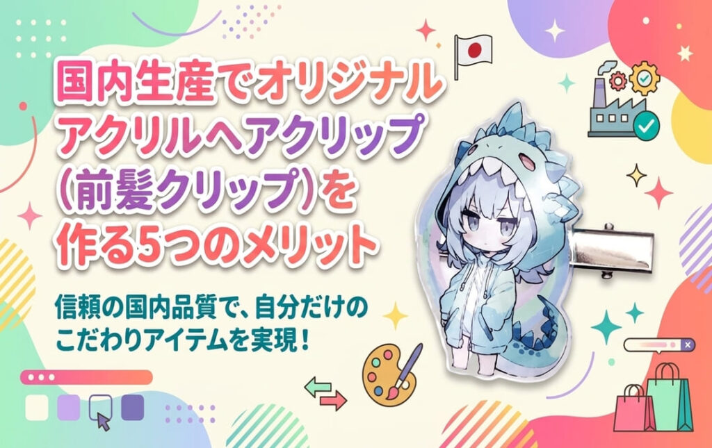 国内生産でオリジナルアクリルヘアクリップ(前髪クリップ)を作る5つのメリット